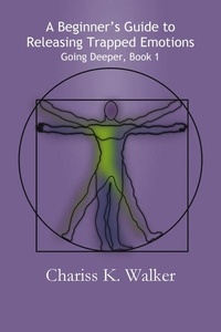  Chariss K. Walker - A Beginner's Guide to Releasing Trapped Emotions - Going Deeper, #1.