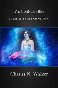  Chariss K. Walker - The Spiritual Gifts - A Beginner's Personal Growth Series, #3.