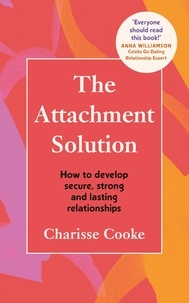 Charisse Cooke - The Attachment Solution - How to develop secure, strong and lasting relationships.