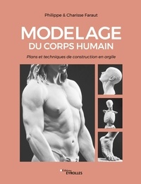 Charisse Faraut et Philippe Faraut - Modelage du corps humain - Plans et techniques de construction en argile.