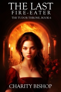  Charity Bishop - The Last Fire-Eater - The Tudor Throne, #6.