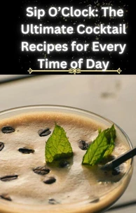 Sip O’Clock: The Ultimate Cocktail Recipes for Every Time of Day