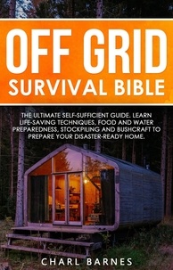Téléchargements ebook Mobi Off Grid Survival Bible: The Ultimate Self-Sufficient Guide. Learn Life-Saving Techniques, Food and Water Preparedness, Stockpiling and Bushcraft to Prepare Your Disaster-Ready Home (Litterature Francaise) 9798215093795