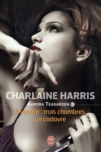 Charlaine Harris - Aurora Teagarden Tome 3 : A vendre : trois chambres, un cadavre.