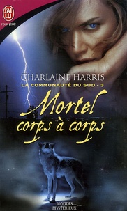 Charlaine Harris - La communauté du Sud Tome 3 : Mortel corps à corps.