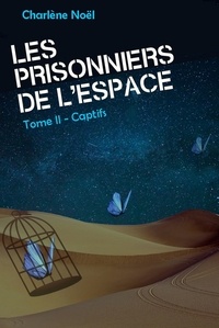 Charlène Noël - Les Prisonniers de l'espace, tome 2 - Captifs.