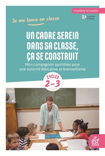 Un cadre serein dans sa classe, ça se construit. Mon compagnon quotidien pour une autorité éducative et bienveillante