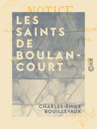 Charles-Émile Bouillevaux - Les Saints de Boulancourt - Notice sur le bienheureux Gossuin, la bienheureuse Emeline et sainte Asceline.