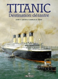 Charles-A Haas et John-P Eaton - Titanic Destination Desastre. Les Legendes Et La Realite.