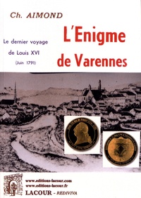 Charles Aimond - L'énigme de Varennes - Le dernier voyage de Louis XVI (juin 1791).