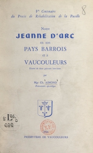 Notre Jeanne d'Arc en son pays barrois et à Vaucouleurs. Ve Centenaire du procès de réhabilitation de la Pucelle