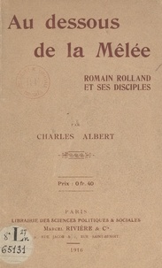 Charles Albert - Au-dessous de la mêlée, Romain Rolland et ses disciples.