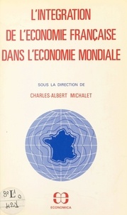Charles-Albert Michalet - L'intégration de l'économie française dans l'économie mondiale.