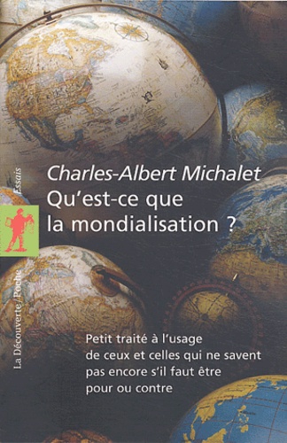 Charles-Albert Michalet - Qu'est-ce que la mondialisation ? - Petit traité à l'usage de ceux et celles qui ne savent pas encore s'il faut être pour ou contre.