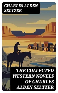 The Collected Western Novels of Charles Alden Seltzer