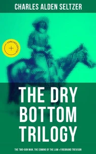 The Dry Bottom Trilogy: The Two-Gun Man, The Coming of the Law &amp; Firebrand Trevison