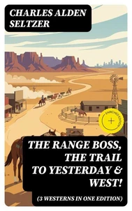 The Range Boss, The Trail To Yesterday &amp; West! (3 Westerns in One Edition)