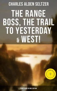 The Range Boss, The Trail To Yesterday &amp; West! (3 Westerns in One Edition)