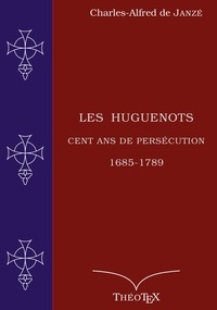 Charles-Alfred de Janzé - Les Huguenots, cent ans de persécution.