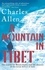 A Mountain In Tibet. The Search for Mount Kailas and the Sources of the Great Rivers of Asia