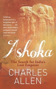 Charles Allen - Ashoka - The Search for India's Lost Emperor.