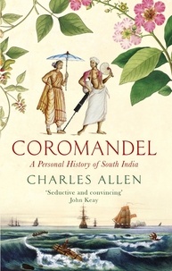 Charles Allen - Coromandel - A Personal History of South India.
