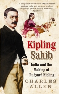 Charles Allen - Kipling Sahib : India & the Making of Rudyard Kipling 1865-1900.