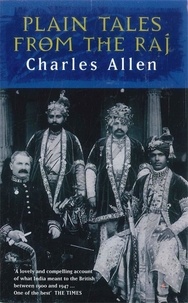 Charles Allen - Plain Tales From The Raj - Images of British India in the 20th Century.