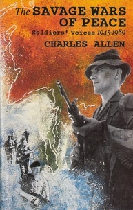 Charles Allen - The Savage Wars Of Peace - Soldiers' Voices, 1945-89.
