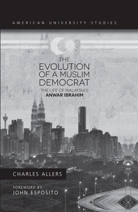 Charles Allers - The Evolution of a Muslim Democrat - The Life of Malaysia’s Anwar Ibrahim.