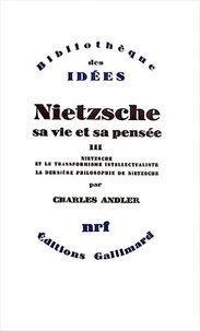 Charles Andler - Nietzsche, sa vie et sa pensée - Tome 3, Nietzsche et le transformisme intellectualiste, La dernière philosophie de Nietzsche.