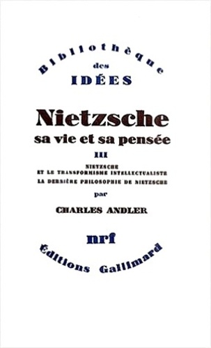 Charles Andler - Nietzsche, sa vie et sa pensée - Tome 3, Nietzsche et le transformisme intellectualiste, La dernière philosophie de Nietzsche.