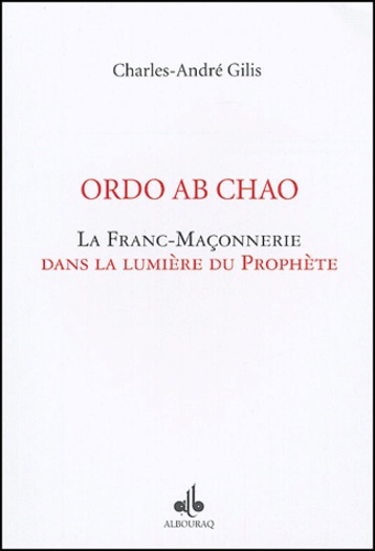 Charles-André Gilis - Ordo Ab Chao - La franc-maçonnerie dans la lumière du Prophète.