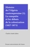 Charles-André Julien - Histoire de l'Algérie contemporaine (1). La conquête et les débuts de la colonisation (1827-1871).