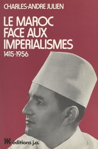 Charles-André Julien - Le Maroc face aux impérialismes, 1415-1956.