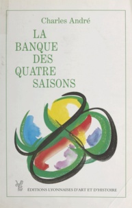 Charles André - La banque des quatre saisons - Histoire du Crédit agricole et du Crédit agricole du Sud-Est.