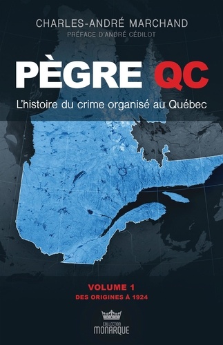 Charles-André Marchand - Pègre QC - L'histoire du crime organisé au Québec Volume 1, Des origines à 1924.