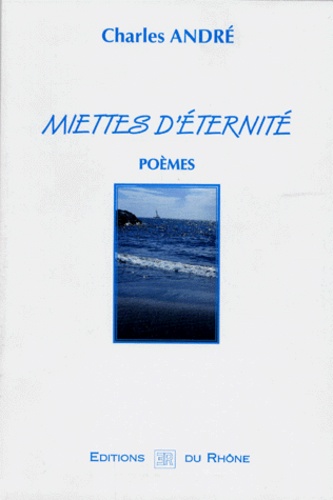 Charles André - Miettes d'éternité - Poèmes.