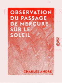 Charles André - Observation du passage de Mercure sur le Soleil - Faite à Ogden (Utah), le 6 mai 1878.