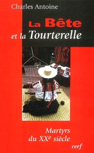 Charles Antoine - La bête et la tourterelle - Martyrs au XXème siècle.