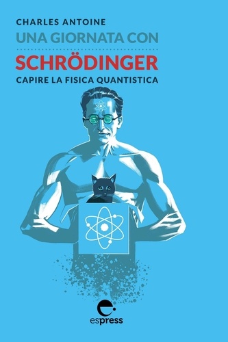 Charles Antoine - Una giornata con Schrödinger - Capire la fisica quantistica.