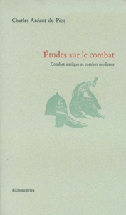 Charles Ardant Du Picq - Etudes Sur Le Combat. Combat Antique Et Combat Moderne.