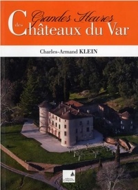 Charles-Armand Klein - Les grandes heures des châteaux du Var.