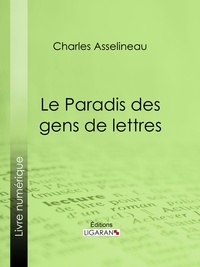 Charles Asselineau et  Ligaran - Le Paradis des gens de lettres - Essai littéraire.