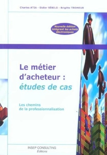 Charles Atia et Didier Sébilo - Le métier d'acheteur : études de cas - Les chemins de la professionnalisation.