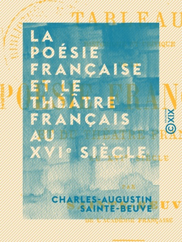 La poésie française et le théâtre français au XVIe siècle. Tableau historique et critique