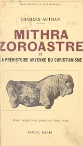 Charles Autran - Mithra, Zoroastre et la préhistoire aryenne du christianisme.