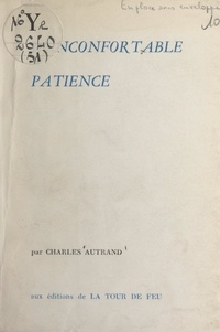 Charles Autrand et Pierre Boujut - L'inconfortable patience - Proses complètes 1939-1959.