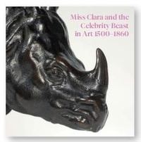 Charles Avery et Samuel Shaw - Miss Clara and the Celebrity Beast in Art 1500-1860.