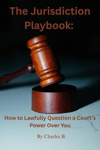 The Jurisdiction Playbook: How to Lawfully Question a Court’s Power Over You